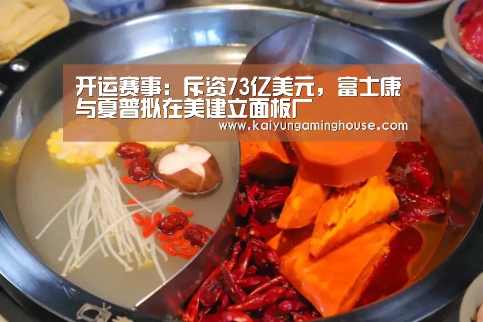 开运赛事:斥资73亿美元,富士康与夏普拟在美建立面板厂(图1) 开运平台