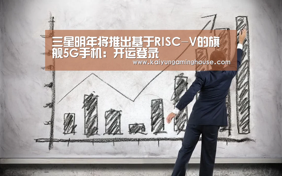 三星明年将推出基于RISC-V的旗舰5G手机:开运登录(图3) 开运登录