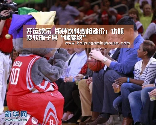 开运娱乐_瓶装饮料变相涨价:水瓶变软瓶子穿“螺旋纹”(图3) 开运娱乐