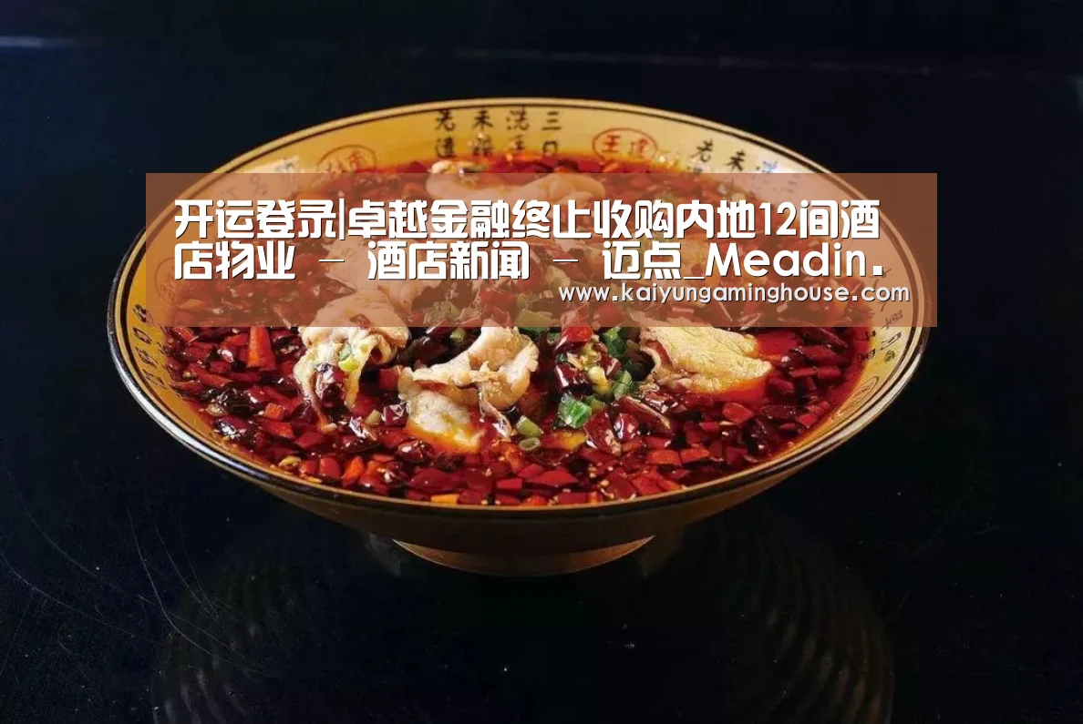开运登录|卓越金融终止收购内地12间酒店物业 - 酒店新闻 - 迈点_Meadin.COM-中国酒店业门户网站(图2) 开运赛事